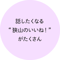 話したくなる“狭山のいいね！”がたくさん