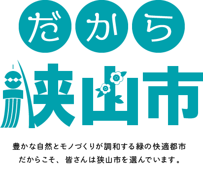 豊かな自然とモノづくりが調和する緑の快適都市　だからこそ、皆さんは狭山市を選んでいます。